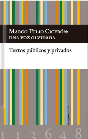 Marco Tulio Cicerón: una Voz Olvidada. Textos Públicos y Privados
