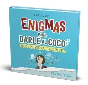 Enigmas para Darle Al Coco. Lógica, Matemáticas e Ilusionismo