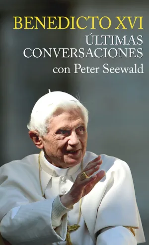 Benedicto Xvi Ultimas Conversaciones con P. seewald