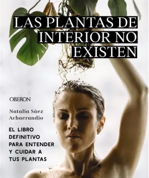 Las Plantas de Interior no Existen. El Libro Definitivo para Ente