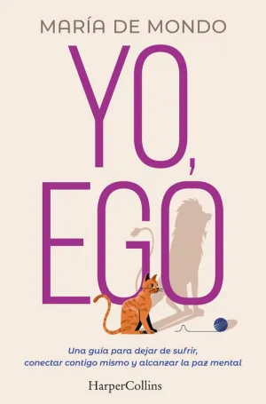 Yo, Ego. Una Guia para Dejar de Sufrir, Conectar Contigo Mismo y